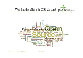 Was hat das alles mit OSS zu tun?




                           OpenSource-Software ist ein Service!




© 2010, pro accessio GmbH & CO. KG         2010-07-30             14
 