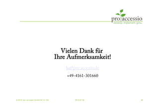 Vielen Dank für
                                     Ihre Aufmerksamkeit!
                                         ka@pro-accessio.de
                                         +49-4161-301660




© 2010, pro accessio GmbH & CO. KG           2010-07-30       42
 