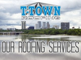 Our Roofing Services
By: T-Town Roofing
 