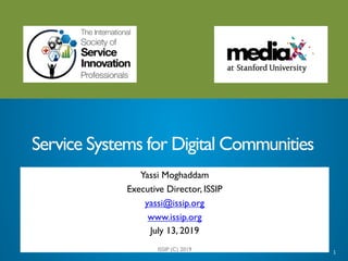 1
Service Systems for Digital Communities
Yassi Moghaddam
Executive Director, ISSIP
yassi@issip.org
www.issip.org
July 13, 2019
ISSIP (C) 2019
 