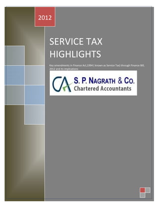 2012
                                         Finance Act, 1994


   SERVICE TAX
   HIGHLIGHTS
   Key amendments in Finance Act,1994 ( known as Service Tax) through Finance Bill,
   2012 and its implications
 
