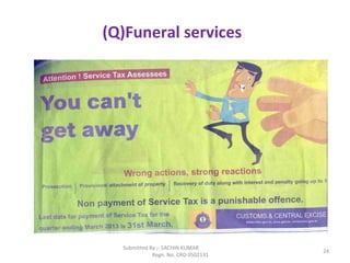 Submitted By :- SACHIN KUMAR
Regn. No. CRO 0502131
24
(Q)Funeral services
 