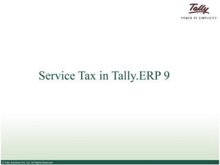 © Tally Solutions Pvt. Ltd. All Rights Reserved
Service Tax in Tally.ERP 9
 