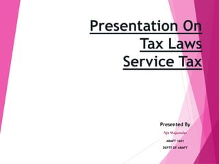 Presentation On
Tax Laws
Service Tax
Presented By
Ajit Majumder
ABMFT 1601
DEPTT OF ABMFT
 