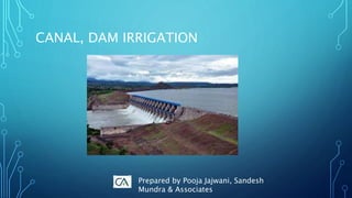 CANAL, DAM IRRIGATION
Prepared by Pooja Jajwani, Sandesh
Mundra & Associates
 