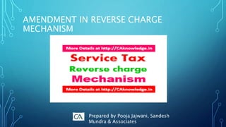 AMENDMENT IN REVERSE CHARGE
MECHANISM
Prepared by Pooja Jajwani, Sandesh
Mundra & Associates
 