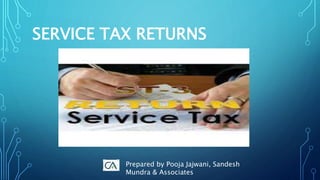 SERVICE TAX RETURNS
Prepared by Pooja Jajwani, Sandesh
Mundra & Associates
 