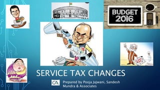 SERVICE TAX CHANGES
Prepared by Pooja Jajwani, Sandesh
Mundra & Associates
 