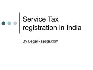 Service Tax
registration in India
By LegalRaasta.com
 
