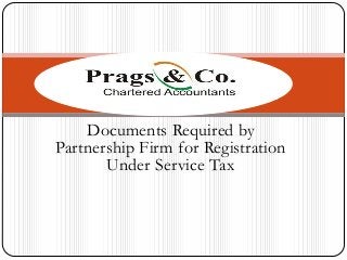 Documents Required by
Partnership Firm for Registration
Under Service Tax

 