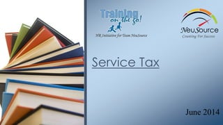 HR Initiative for Team NeuSource
Service Tax
June 2014
 