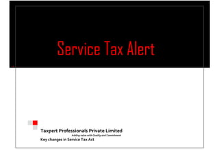 Taxpert Professionals Private Limited
Adding value with Quality and Commitment
Key changes in Service Tax Act
Service Tax Alert
l
 