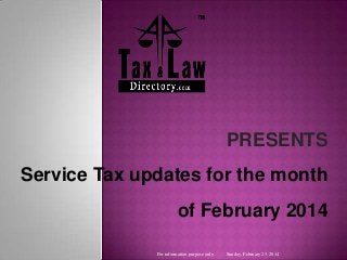 PRESENTS
Service Tax updates for the month

of February 2014
For information purpose only.

Sunday, February 23, 2014

 