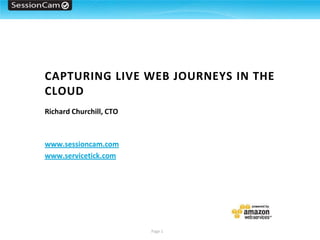 Capturing Live web journeys in the cloud Richard Churchill, CTO www.sessioncam.com www.servicetick.com 