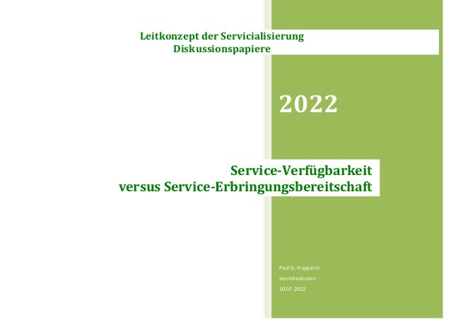 2022
Paul G. Huppertz
servicEvolution
10.07.2022
Service-Verfügbarkeit
versus Service-Erbringungsbereitschaft
Leitkonzept der Servicialisierung
Diskussionspapiere
 