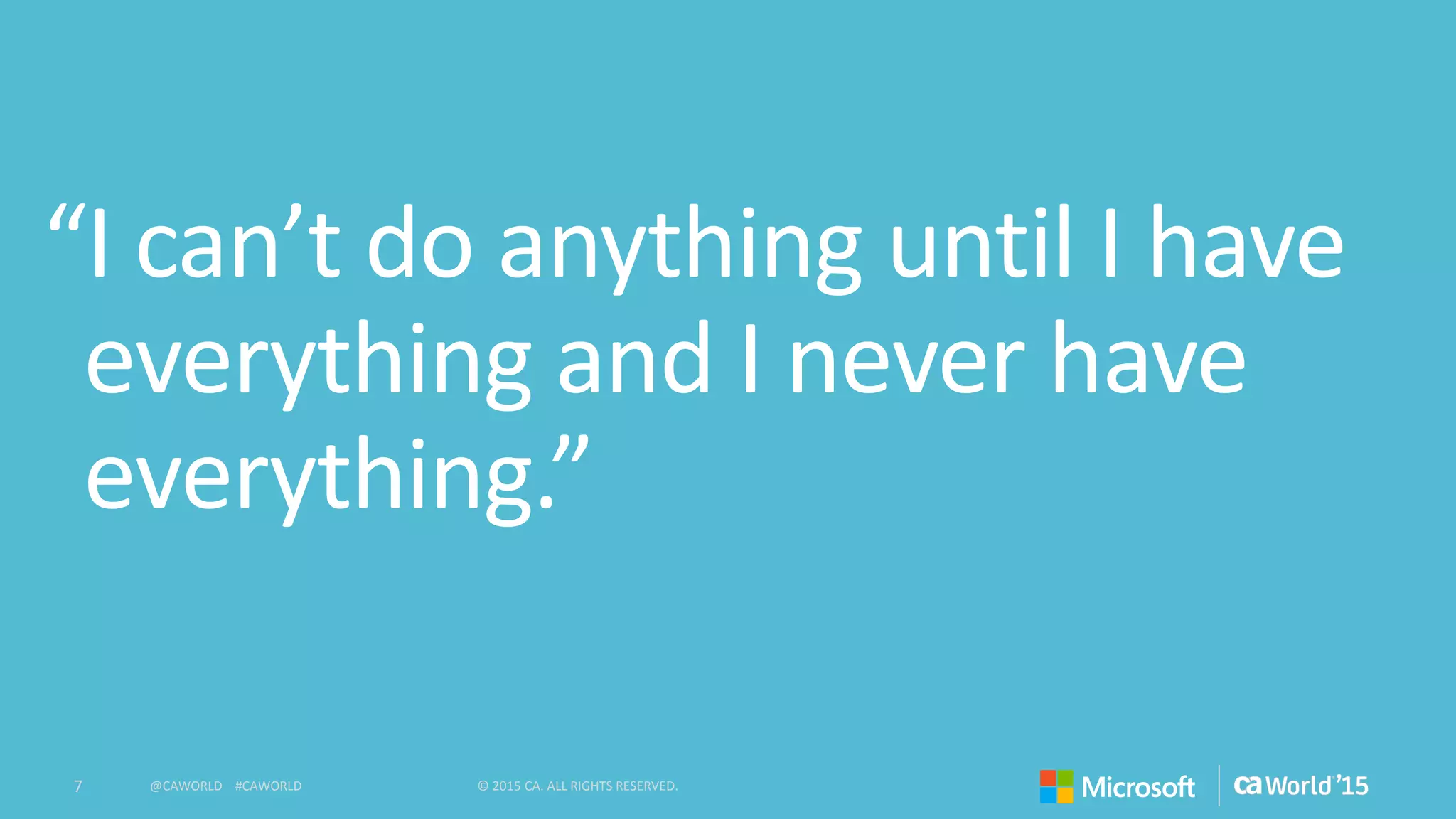 7 © 2015 CA. ALL RIGHTS RESERVED.@CAWORLD #CAWORLD
 