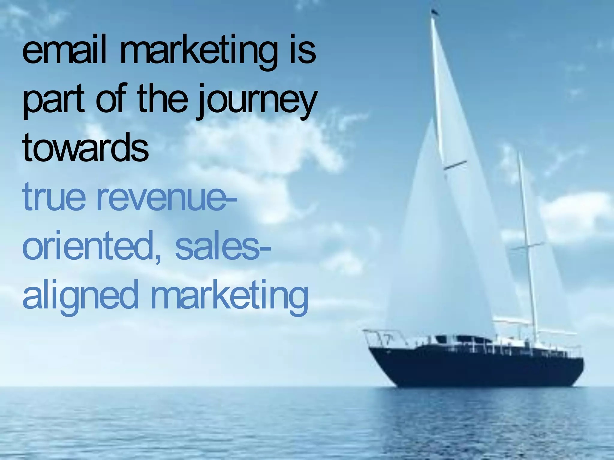 email marketing is
part of the journey
towards
true revenue-
oriented, sales-
aligned marketing
 