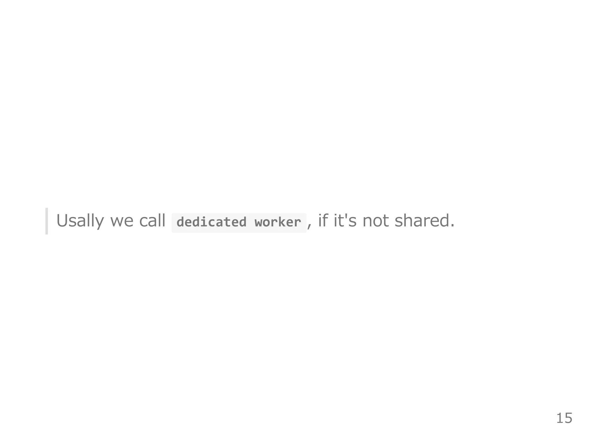 Usally we call  dedicated worker , if it's not shared.
15
 