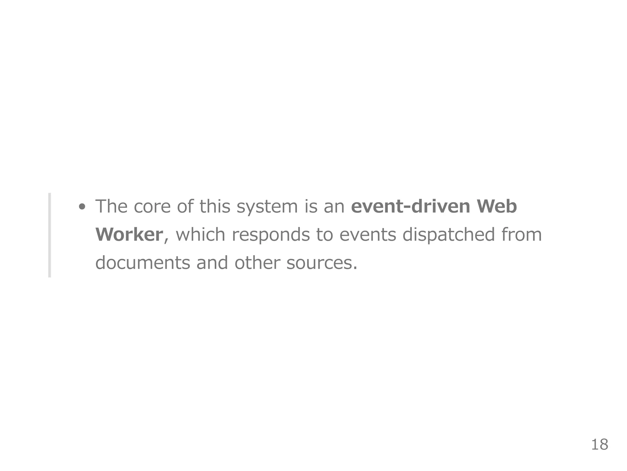 The core of this system is an event‒driven Web
Worker, which responds to events dispatched from
documents and other sources.
18
 