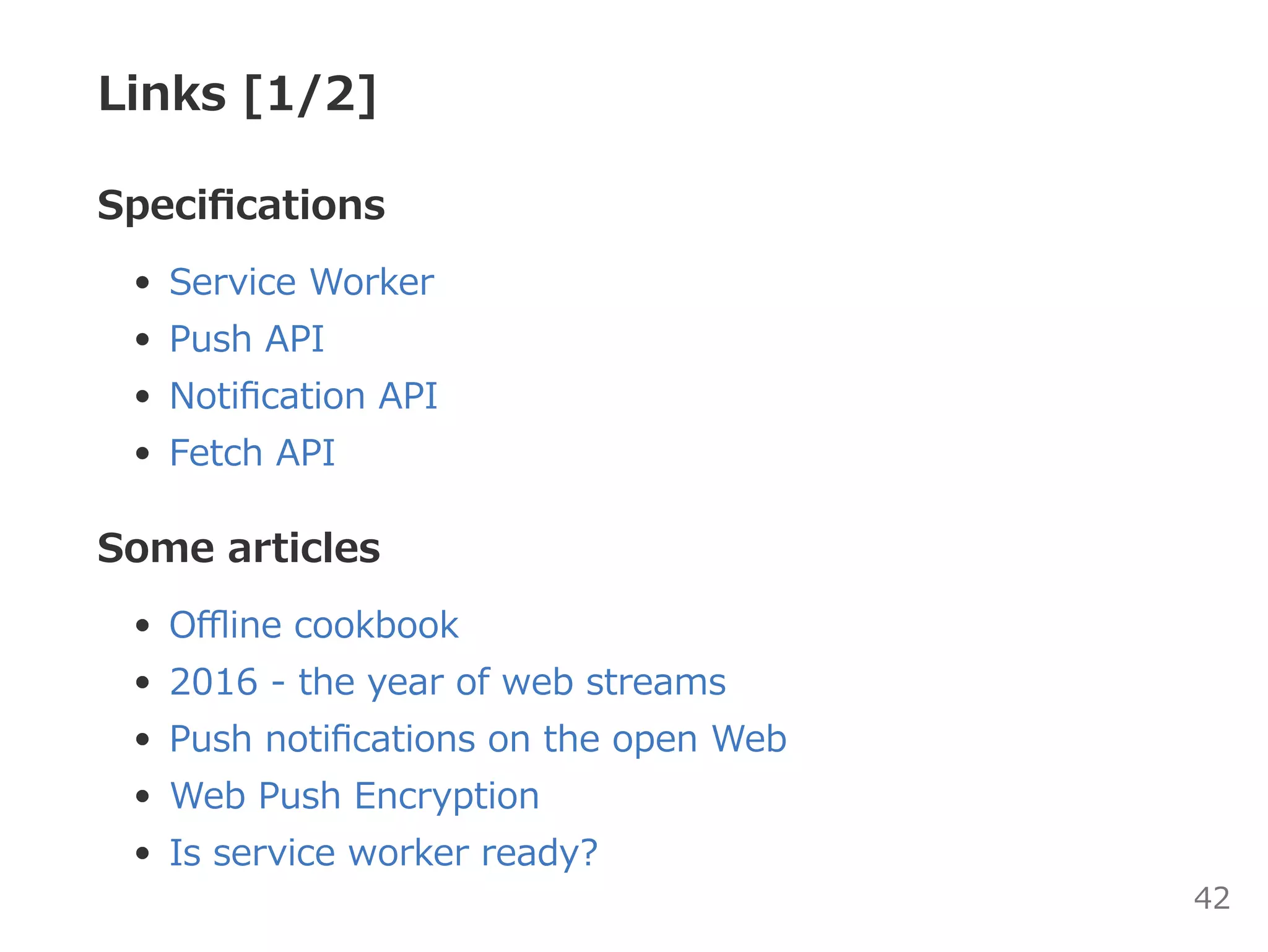 Links [2/2]
Case studies
Production case studies @developers.google.com
Codes
Service Worker 101 simple demo code
Simple Push Demo by @gauntface
Tools
sw‒precache
sw‒toolbox
42
 