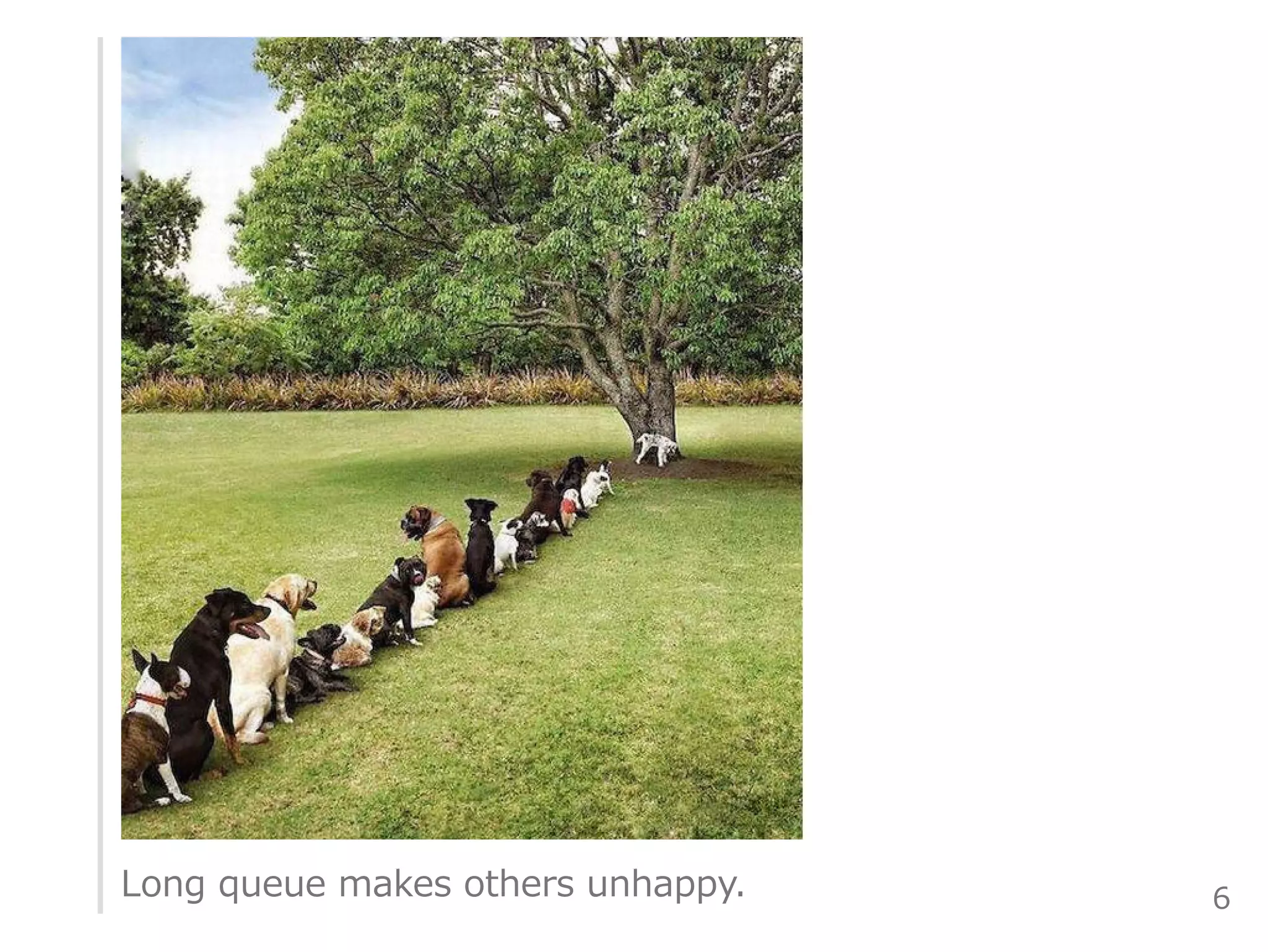 Long queue makes others unhappy. 6
 