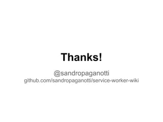 Thanks! 
@sandropaganotti 
github.com/sandropaganotti/service-worker-wiki 

