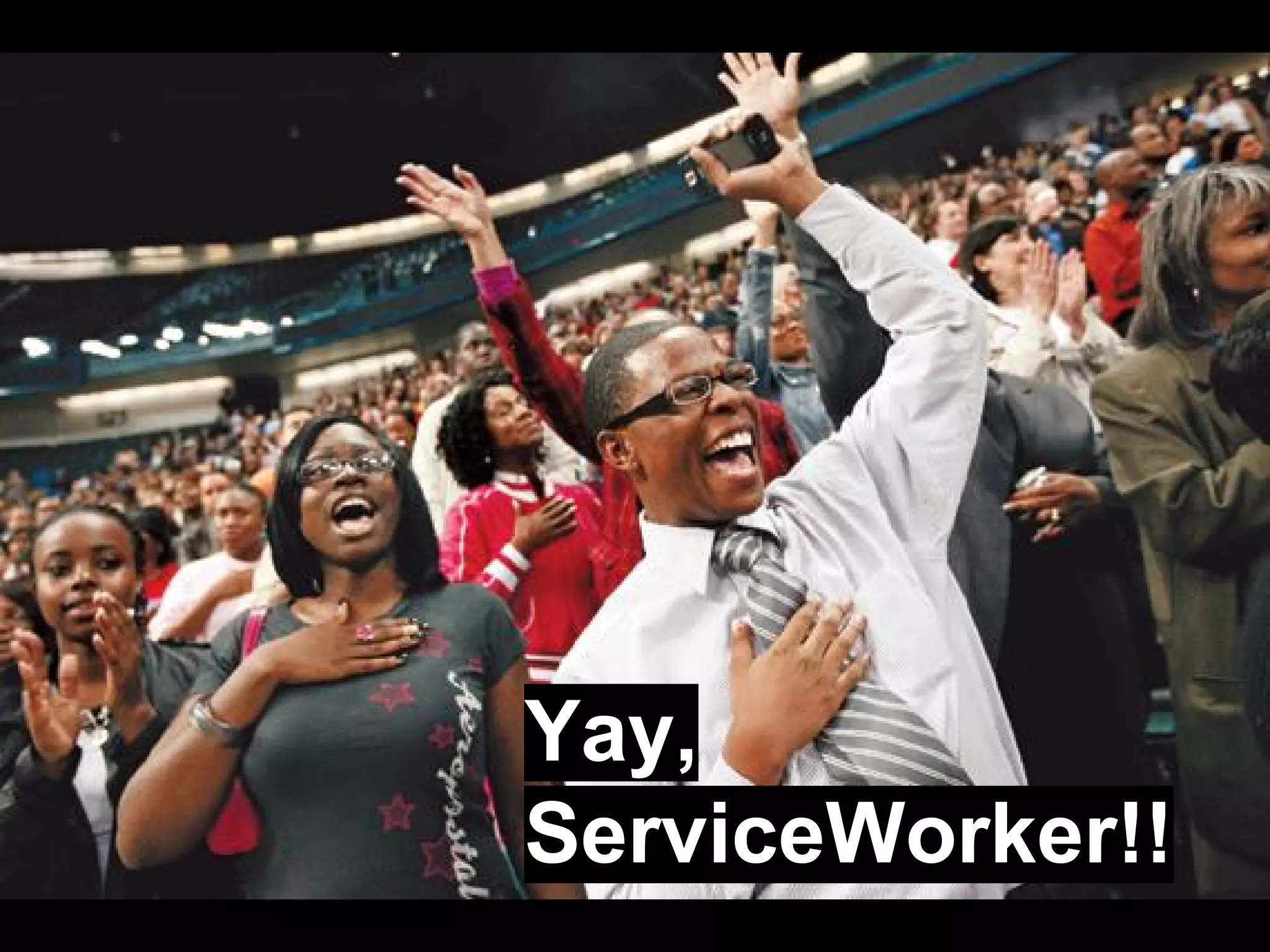 Yay, 
ServiceWorker!! 
 