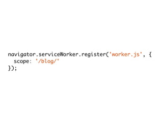 navigator.serviceWorker.register('worker.js', { 
scope: '/blog/' 
}); 
 