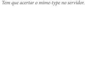 Tem que acertar o mime-type no servidor. 
 