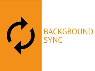 BACKGROUND 
SYNC 
 