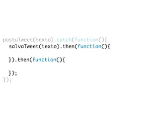 postaTweet(texto).catch(function(){ 
salvaTweet(texto).then(function(){ 
}).then(function(){ 
}); 
}); 
 
