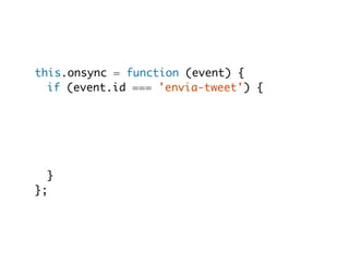 this.onsync = function (event) { 
if (event.id === 'envia-tweet') { 
} 
}; 
 