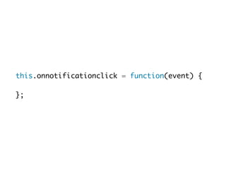 this.onnotificationclick = function(event) { 
}; 
 