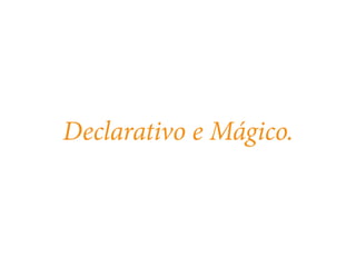Declarativo e Mágico. 
 