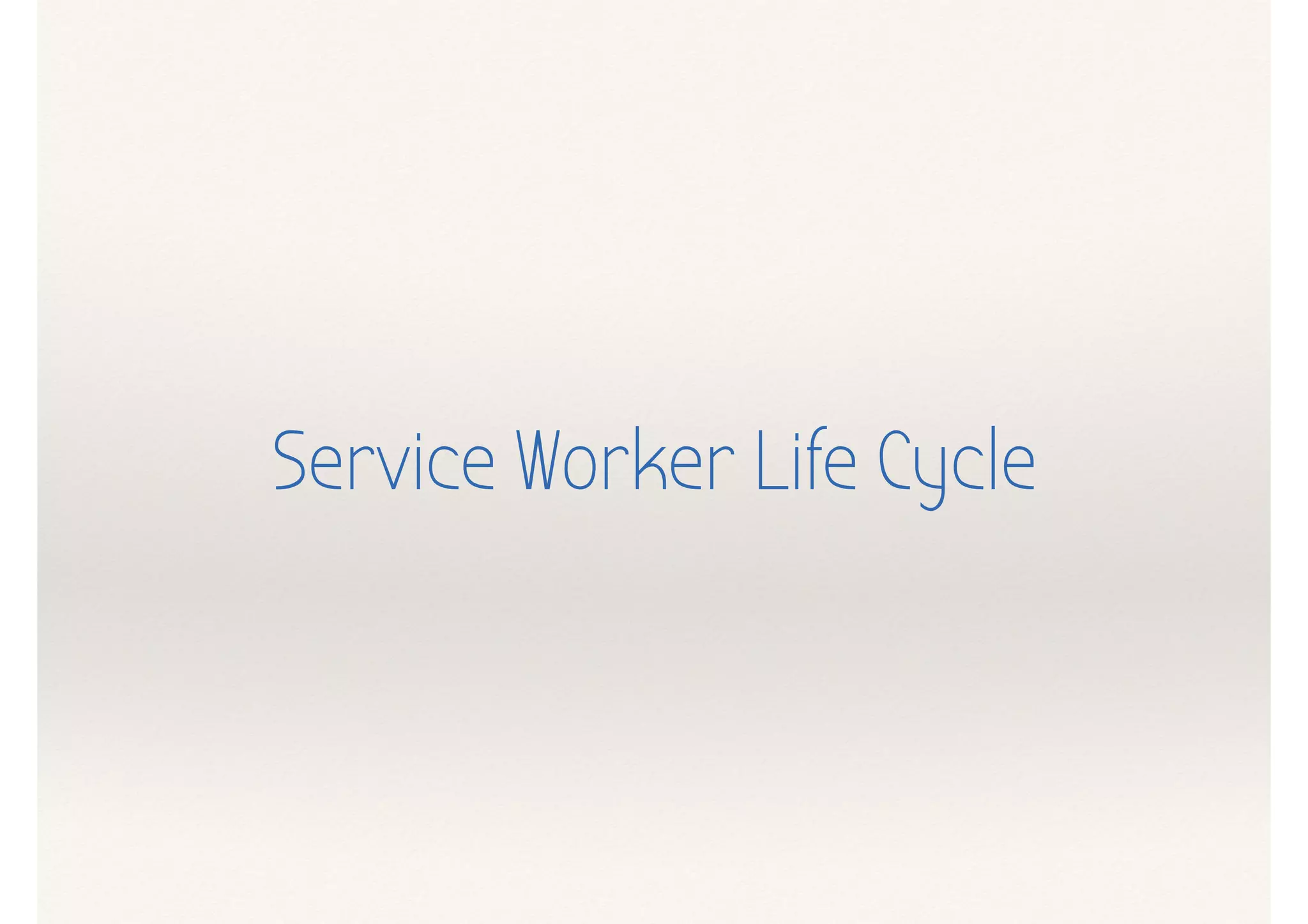 Service Worker Life Cycle
 