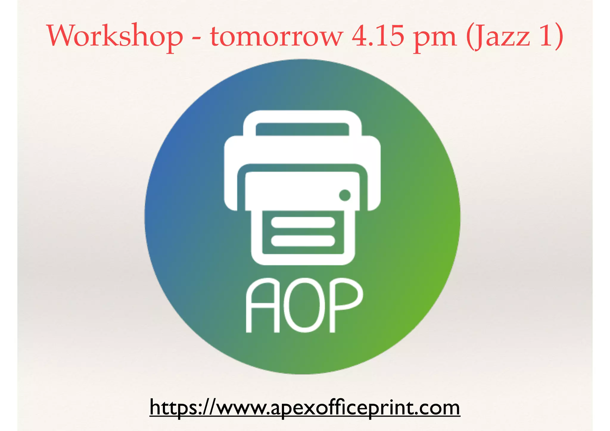 https://www.apexofﬁceprint.com
Workshop - tomorrow 4.15 pm (Jazz 1)
 