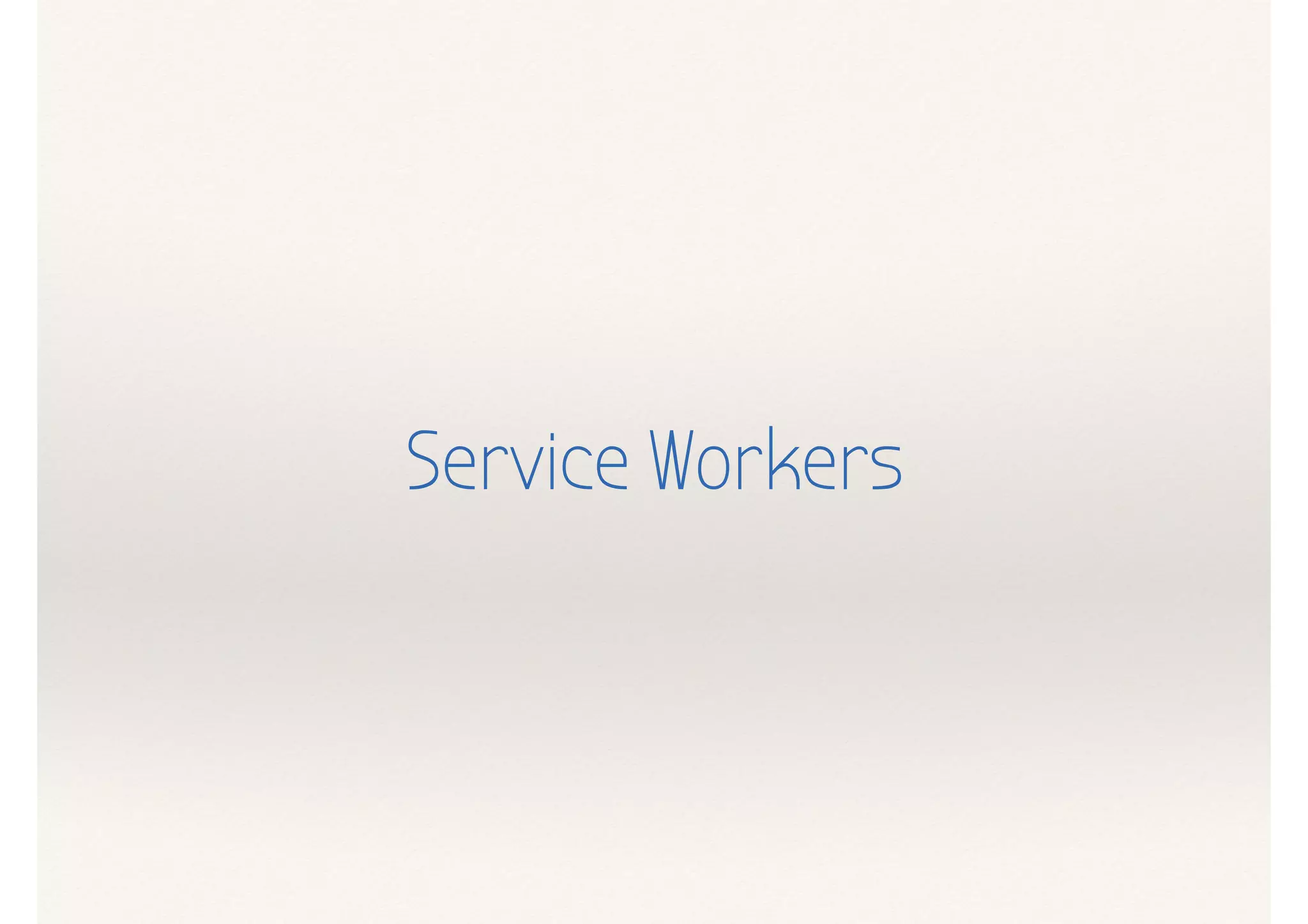Service Workers
 