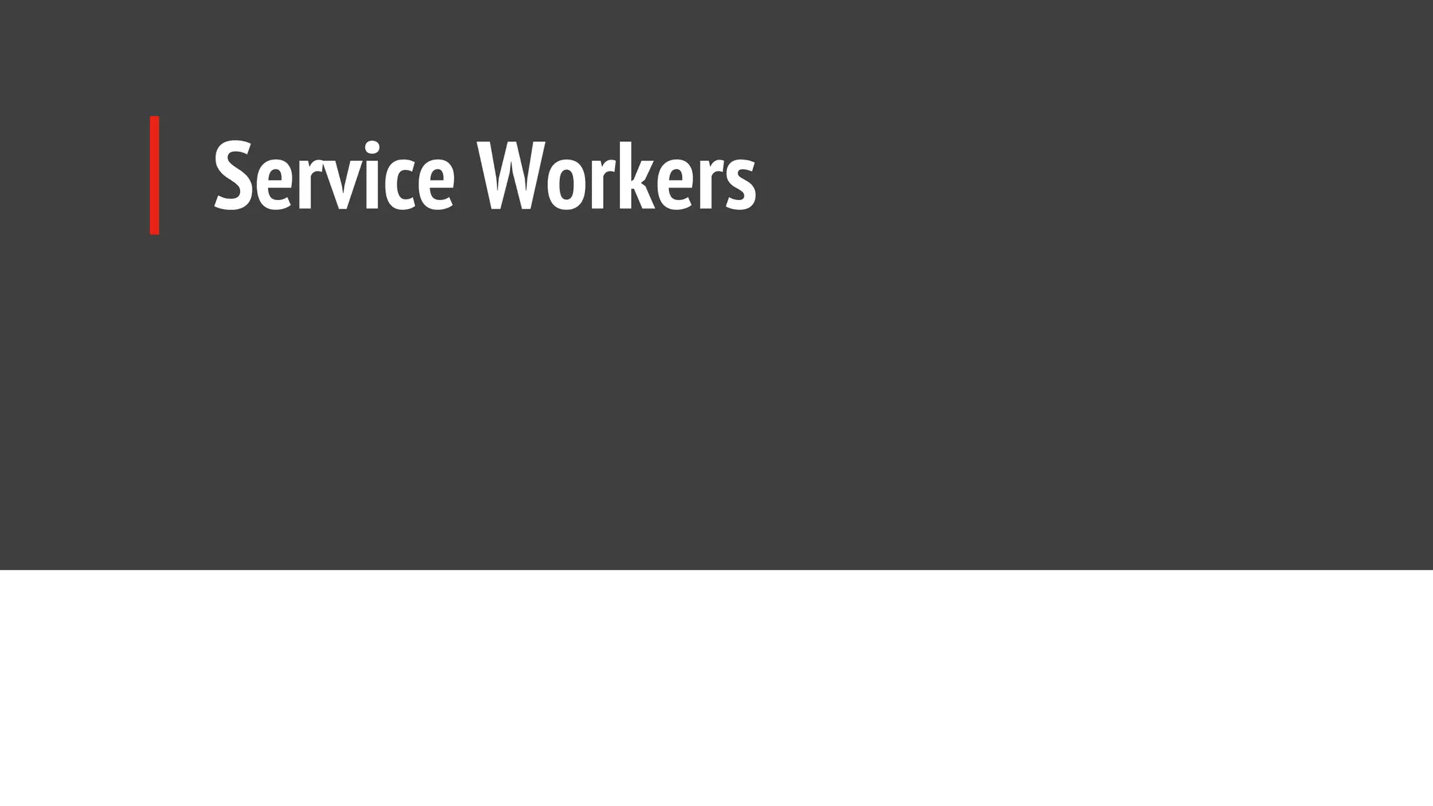 Service Workers
 