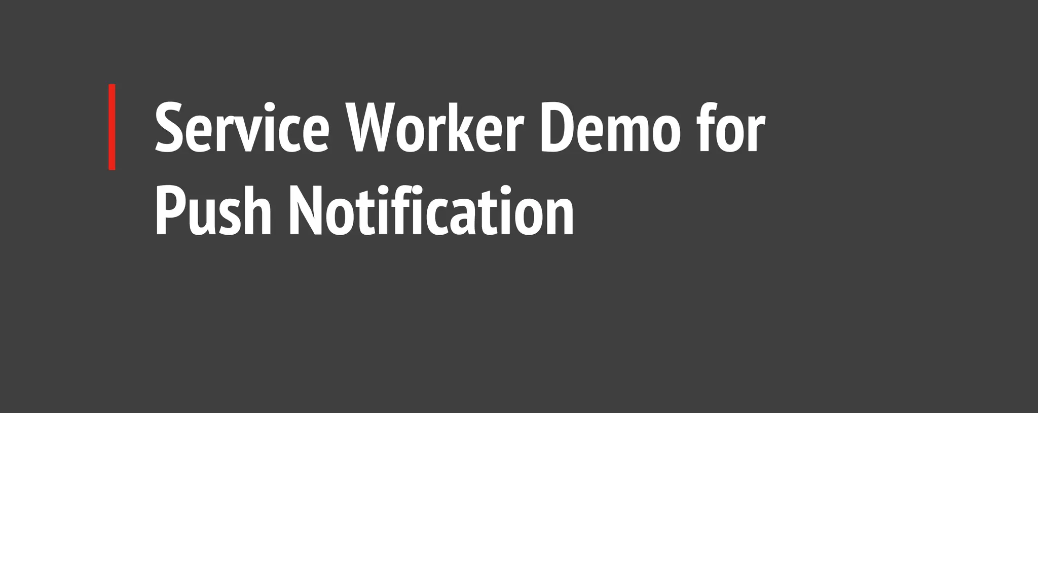 Service Worker Demo for
Push Notification
 