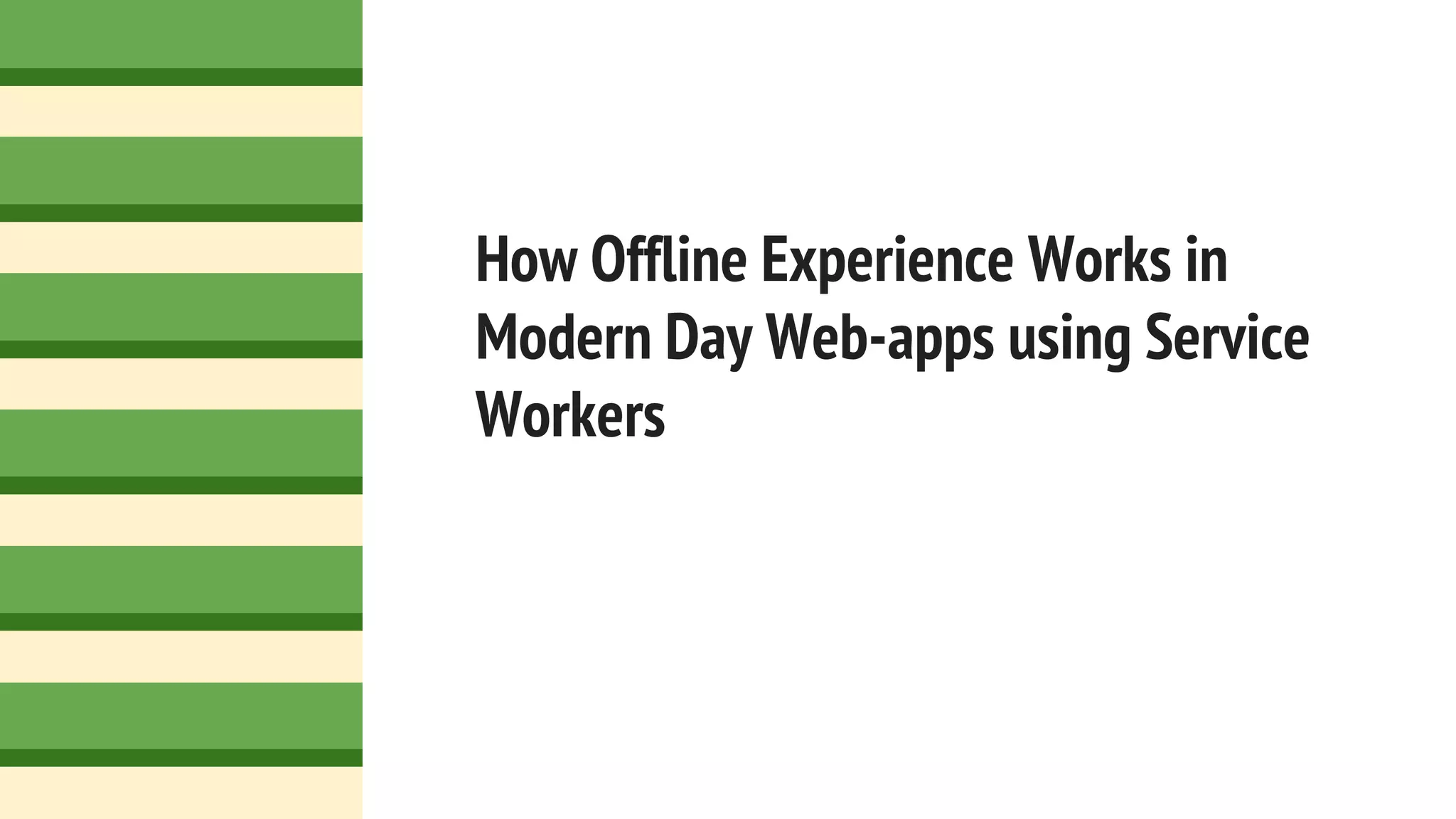 How Offline Experience Works in
Modern Day Web-apps using Service
Workers
 