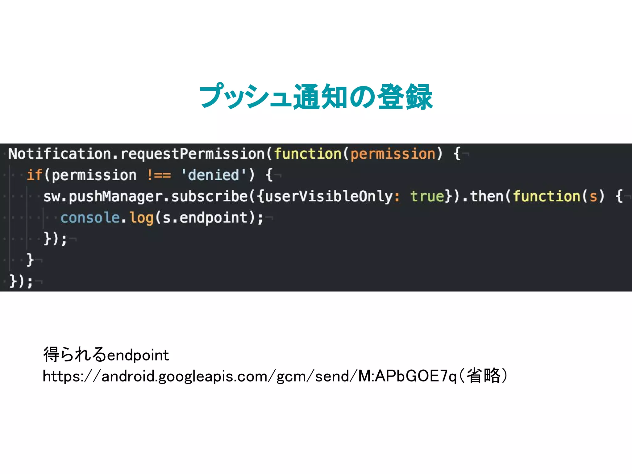 プッシュ通知の登録
得られるendpoint
https://android.googleapis.com/gcm/send/M:APbGOE7q（省略）
 