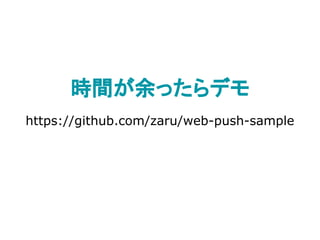 時間が余ったらデモ
https://github.com/zaru/web-push-sample
 