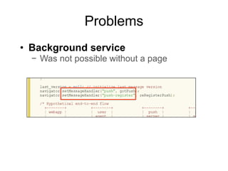 Problems
• Background service
− Was not possible without a page
 