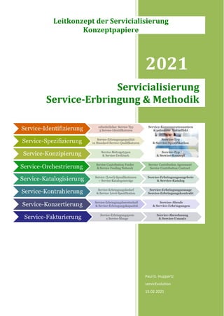 2021
Paul G. Huppertz
servicEvolution
15.02.2021
Servicialisierung
Service-Erbringung & Methodik
Leitkonzept der Servicialisierung
Konzeptpapiere
 
