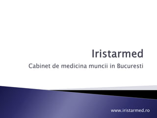 Cabinet de medicina muncii in Bucuresti
www.iristarmed.ro
 