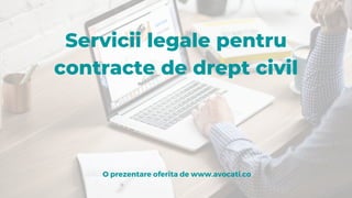 Servicii legale pentru
contracte de drept civil
O prezentare oferita de www.avocati.co
 