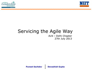Servicing the Agile Way
Puneet Sachdev
ALN – Delhi Chapter
27th July 2013
Devashish Gupta
 