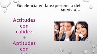 Excelencia en la experiencia del 
servicio… 
 