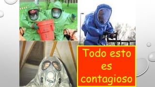 Todo esto 
es 
contagioso 
 