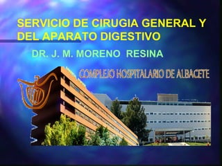 SERVICIO DE CIRUGIA GENERAL Y DEL APARATO DIGESTIVO DR. J. M. MORENO  RESINA 